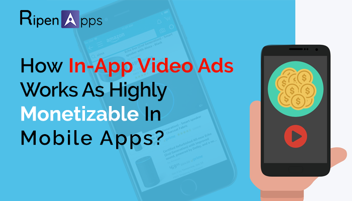 How In-App Video Ads Works As Highly Monetizable In Mobile Apps
