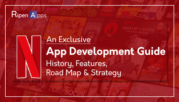 An Exclusive Netflix App Development Guide- History, Features, Road Map & Strategy