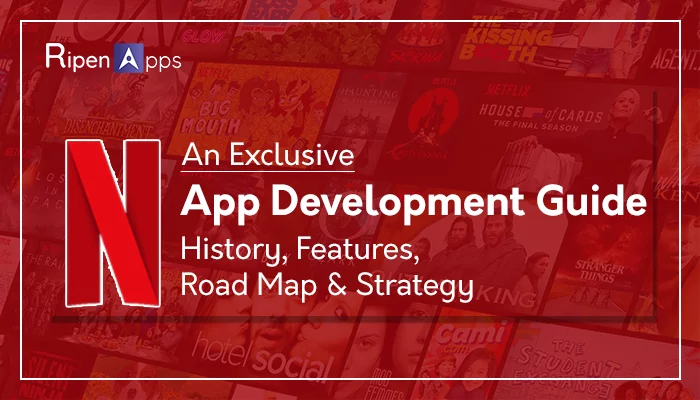 An Exclusive Netflix App Development Guide: History, Features, Road Map