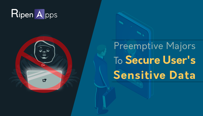 What Are the Preemptive Majors to secure user's Sensitive Data in App Development