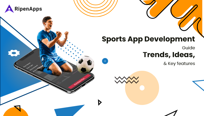 Sports App Development Guide: Trends, Ideas, & Key Features to Promise Massive Growth