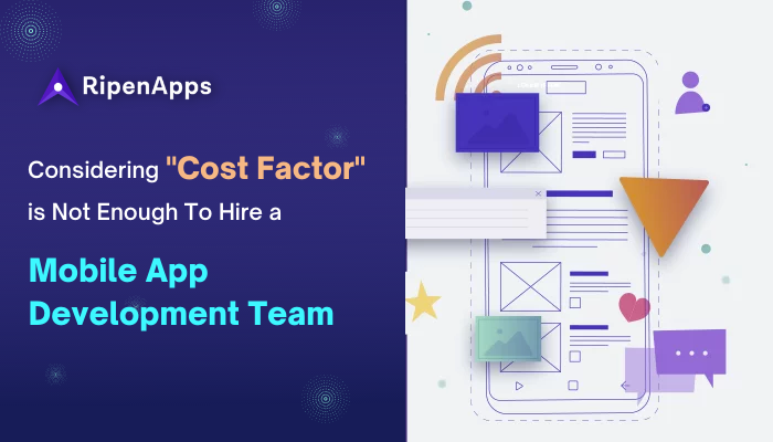 Why Considering “Cost Factor” is not enough to hire a mobile app development company