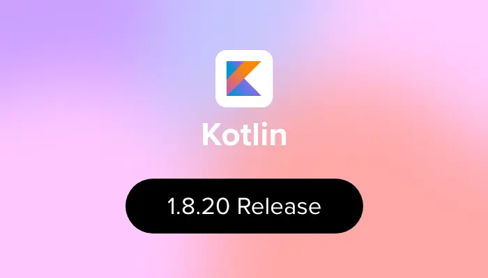 Kotlin 1.8.20 release- What is new in the latest Kotlin release