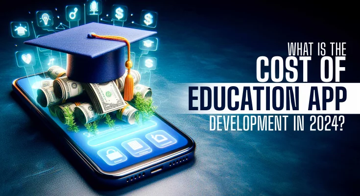 What Is The Cost Of Education App Development In 2024