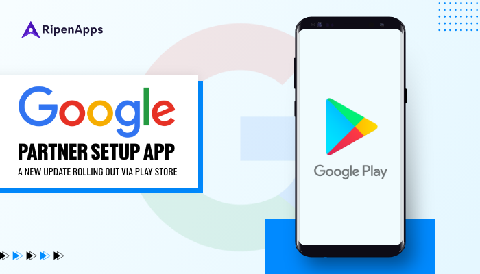 Google Partner Setup App: A New Update Rolling Out Via Play Store