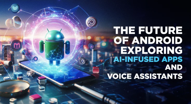 The Future of Android- Exploring AI-Infused Apps and Voice Assistants