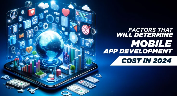 Factors that Will Determine Mobile App Development Cost in 2024