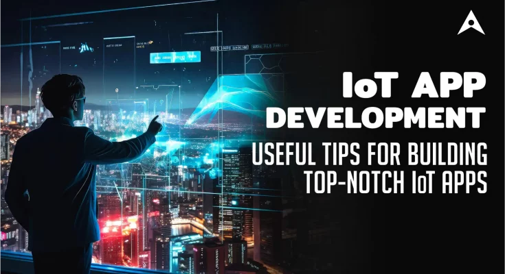 IoT App Development - Useful Tips for Building Top-Notch IoT Apps